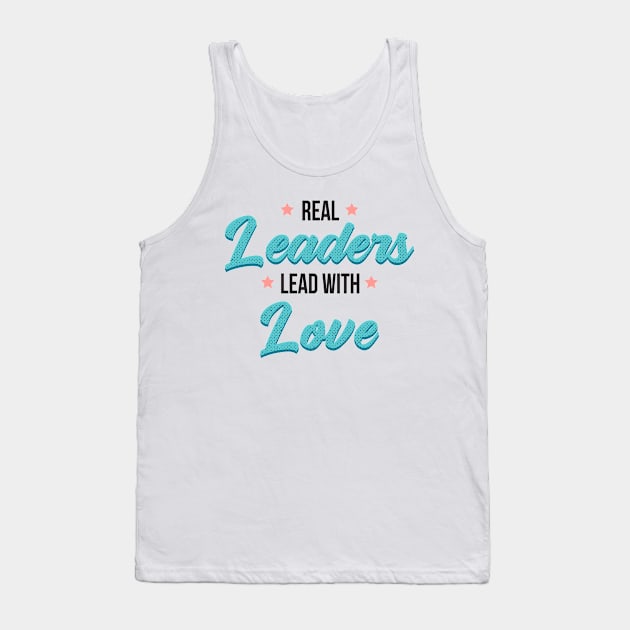 Real leaders lead with love Tank Top by Myteeshirts